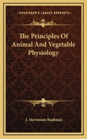 The Principles Of Animal And Vegetable Physiology 1163091219 Book Cover