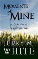 Moments of Mine: (A Collection of Thoughts in Poem) 161546073X Book Cover