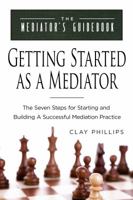 Getting Started as a Mediator: The Seven Steps to Starting and Building a Successful Meidation Practice 0999272306 Book Cover