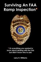 Surviving an FAA Ramp Inspection*: * or Everything You Wanted to Know about Dealing with the FAA But Didn't Know Who to Ask! 1466301554 Book Cover