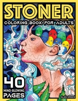 Stoner Coloring Book For Adults: 40 Mind-Blowing Pages Your Psychedelic Coloring Book by Alan Green for Stress Relief Art Therapy and Relaxation 0846567024 Book Cover