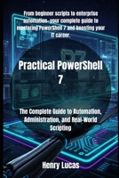Practical PowerShell 7: The Complete Guide to Automation, Administration, and Real-World Scripting B0FQ3RQZ7R Book Cover