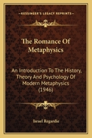 The Romance of Metaphysics, an Introduction to the History, Theory and Psychology of Modern Metaphys 116983020X Book Cover