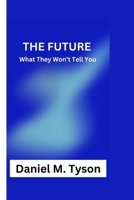 THE FUTURE: What They Won’t Tell You B0CV4NZ5SX Book Cover