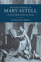 The Philosophy of Mary Astell: An Early Modern Theory of Virtue 0198716818 Book Cover