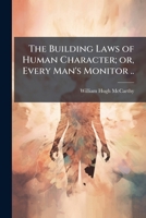 The Building Laws Of Human Character: Or Every Man's Monitor 1177137763 Book Cover