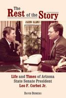The Rest of the Story: Life and Times of Arizona State Senate President Leo F. Corbet Jr. 1732719713 Book Cover
