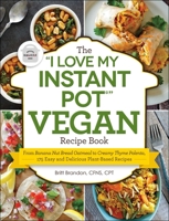The "I Love My Instant Pot®" Vegan Recipe Book: From Banana Nut Bread Oatmeal to Creamy Thyme Polenta, 175 Easy and Delicious Plant-Based Recipes ("I Love My") 1507205767 Book Cover