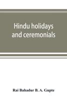 Hindu holidays and ceremonials: with dissertations on origin, folklore and symbols 9353892635 Book Cover
