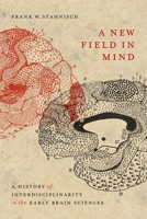 A New Field in Mind: A History of Interdisciplinarity in the Early Brain Sciences 0773559329 Book Cover