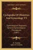 Cyclopedia Of Obstetrics And Gynecology V5: Gynecological Diagnosis, General Gynecological Therapeusis 1166485447 Book Cover