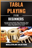 TABLA PLAYING FOR BEGINNERS: Unlock Your Musical Potential, Learn Fundamentals, Master Essential Skills, Music Theory, Notation, And Perfect Your Ability To Play Like A Pro From Scratch B0CVFSMJFT Book Cover
