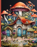 The World of Mushroom Homes Coloring Book: 30 Whimsical and Enchanting Magic Black Line and Grayscale Images B0CKWQ5G5T Book Cover
