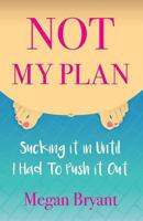 Not My Plan: Sucking It in Until I Had to Push It Out 1945537000 Book Cover