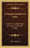 Le Regime Jacobin En Italie: Etude Sur La Republique Romaine, 1798-1799 (1900) 1019090103 Book Cover