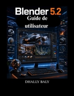Blender 5.2 Guide de utilisateur: Guide pratique de modélisation 3D professionnelle, de sculpture, d'animation, de simulations, de nœuds géométriques et de rendu (French Edition) B0H9ZBW5ZC Book Cover