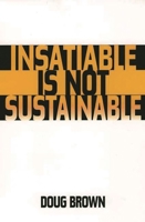 Insatiable Is Not Sustainable 0275974162 Book Cover