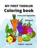 MY FIRST TODDLER COLORING BOOK: fruits and vegetables: English/Spanish, BILINGUAL! B089TVCH33 Book Cover