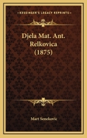 Djela Mat. Ant. Relkovica (1875) 1168614325 Book Cover
