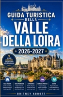 GUIDA TURISTICA DELLA VALLE DELLA LOIRA 2026/2027: LA TUA GUIDA COMPLETA ALLA PIÙ MAGNIFICA VALLE FLUVIALE DI FRANCIA, DOVE TI ASPETTANO CASTELLI ... PIÙ BELLI DI FRANCIA (Italian Edition) B0HCX8D9F6 Book Cover