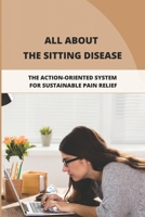 All About The Sitting Disease: The Action-Oriented System For Sustainable Pain Relief B09MCF27GB Book Cover