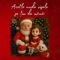 Acolo unde visele se ?in de mâna: O Poveste Magica de Craciun | Pentru copii 3+ | Despre Prietenia dintre o Feti?a ?i un Ca?el, ?i Scrisoarea Secreta a lui Mo? Craciun B0FVCT2MFY Book Cover