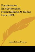 Positivismen En Systematisk Framstallning Af Denna Lara (1879) 1120679796 Book Cover