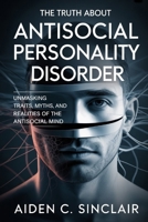 The Truth About Antisocial Personality Disorder: Unmasking Traits, Myths, and Realities of the Antisocial Mind B0FVM2P1KD Book Cover