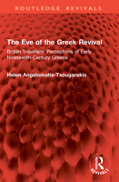The Eve of the Greek Revival: British Travellers' Perceptions of Early Nineteenth-Century Greece 1032646306 Book Cover