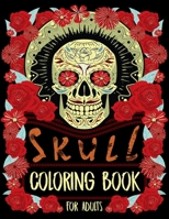 Skull Coloring Book for Adults: Coloring Book for Adults and Teens for Stress Relief, Adult Skull Coloring Books, Sugar Skull Coloring Book 1716357314 Book Cover