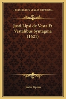 Justi Lipsi De Vesta Et Vestalibus Syntagma (1621) 1104871246 Book Cover