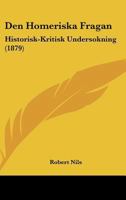 Den Homeriska Fragan: Historisk-Kritisk Undersokning (1879) 1160860033 Book Cover