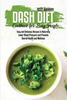 Dash Diet Cookbook for Busy People: Easy and Delicious Recipes to Naturally Lower Blood Pressure and Promote Overall Health and Wellness 1801654271 Book Cover