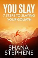 You Slay: 7 Steps to Slaying Your Goliath 1533328390 Book Cover