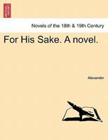 For His Sake. a Novel. 1240879830 Book Cover