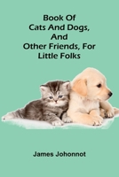 Book Of Cats And Dogs, And Other Friends, For Little Folks 9367241194 Book Cover