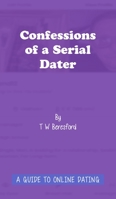 Confessions of a Serial Dater: A Guide to Online Dating 1800312334 Book Cover