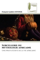 Sorcellerie ou Mythologie africaine: Une photo écrite de la vie africaine 6204962744 Book Cover