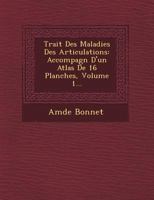 Trait Des Maladies Des Articulations: Accompagn D'Un Atlas de 16 Planches, Volume 1... 1249477336 Book Cover