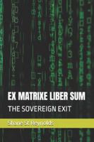 EX MATRIXE LIBER SUM: THE SOVEREIGN EXIT B0G48V53GS Book Cover