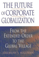 The Future of Corporate Globalization: From the Extended Order to the Global Village 156720516X Book Cover