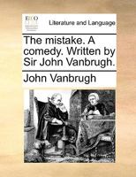 The mistake. A comedy. Written by Sir John Vanbrugh. 1170820476 Book Cover