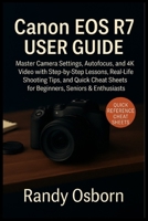 Canon EOS R7 User Guide: Master Camera Settings, Autofocus, and 4K Video with Step-by-Step Lessons, Real-Life Shooting Tips, and Quick Cheat Sheets for Beginners, Seniors & Enthusiasts 1685225144 Book Cover