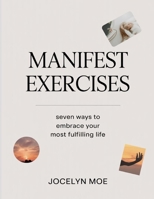 Manifest Exercises: Seven Ways to Embrace Your Most Fulfilling Life. B0FNQH1L4H Book Cover