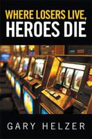 Where Losers Live, Heroes Die 1524537306 Book Cover