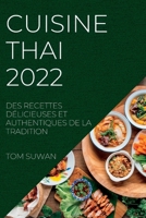 Cuisine Thai 2022: Des Recettes Délicieuses Et Authentiques de la Tradition 1837890293 Book Cover