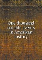 One Thousand Notable Events in American History: Giving All Dates of All Important Events From the Discovery of America Down to the Year 1899 1341466639 Book Cover
