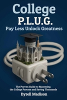 COLLEGE P.L.U.G. PAY LESS, UNLOCK GREATNESS: The Proven Guide to Mastering the College Process and Saving Thousands B0FWYV3DYP Book Cover
