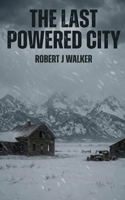The Last Powered City: An EMP Post Apocalypse Prepper Survival Thriller B0HHBDSXBH Book Cover
