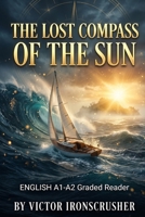 The Lost Compass of the Sun: A Gripping Adventure Novel for English Language Learners: A Simple Graded Reader (A1-A2 Elementary) to Improve Your Vocabulary and Reading Skills. B0GCCN5QVW Book Cover
